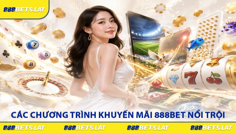 Các chương trình khuyến mãi 888BET nổi trội