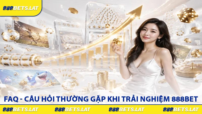 FAQ - Câu hỏi thường gặp khi trải nghiệm 888BET