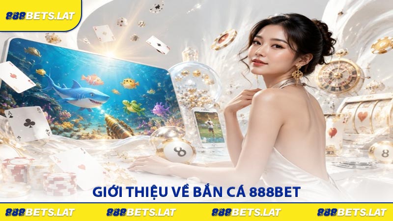 Giới thiệu về bắn cá 888BET