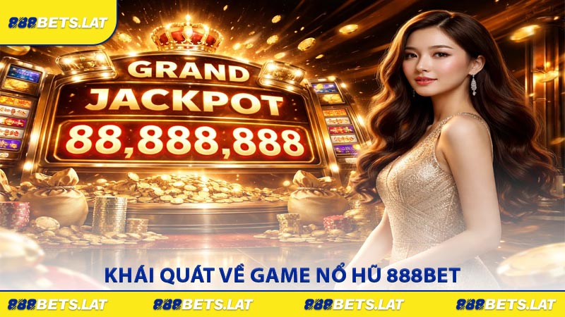 Khái quát về game nổ hũ 888BET