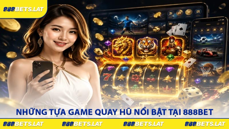 Những tựa game quay hũ nổi bật tại 888BET